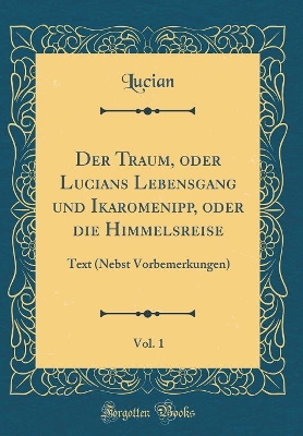 Book cover for Der Traum, Oder Lucians Lebensgang Und Ikaromenipp, Oder Die Himmelsreise, Vol. 1