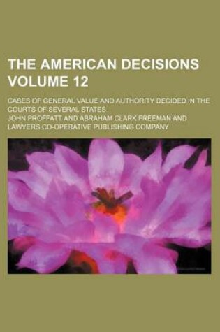 Cover of The American Decisions Volume 12; Cases of General Value and Authority Decided in the Courts of Several States