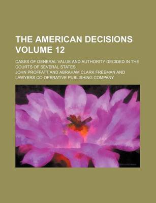 Book cover for The American Decisions Volume 12; Cases of General Value and Authority Decided in the Courts of Several States