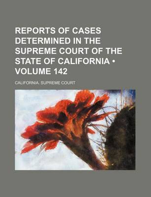 Book cover for Reports of Cases Determined in the Supreme Court of the State of California (Volume 142)