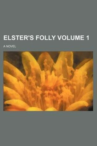 Cover of Elster's Folly Volume 1; A Novel