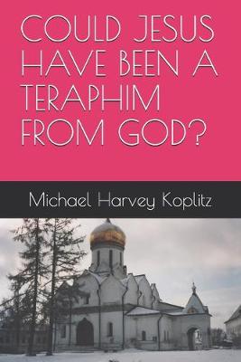 Book cover for Could Jesus Have Been a Teraphim from God?