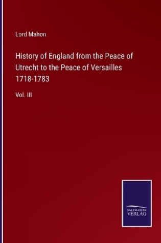 Cover of History of England from the Peace of Utrecht to the Peace of Versailles 1718-1783