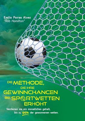 Book cover for DIE METHODE, DIE IHRE GEWINNCHANCEN BEI SPORTWETTEN ERHÖHT. Verdienen Sie ein monatliches Gehalt, bis zu 90 % der gewonnenen Wetten.