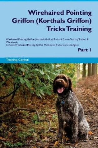 Cover of Wirehaired Pointing Griffon (Korthals Griffon) Tricks Training Wirehaired Pointing Griffon (Korthals Griffon) Tricks & Games Training Tracker & Workbook. Includes