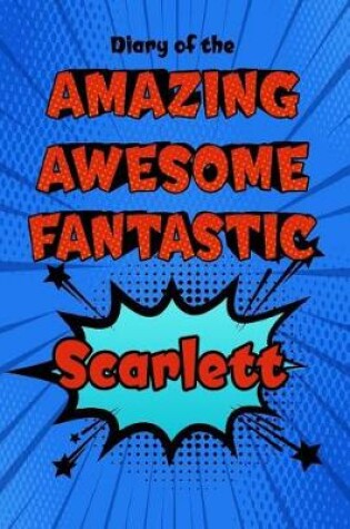 Cover of Diary of the Amazing Awesome Fantastic Scarlett