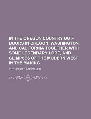 Book cover for In the Oregon Country Out-Doors in Oregon, Washington, and California Together with Some Legendary Lore, and Glimpses of the Modern West in the