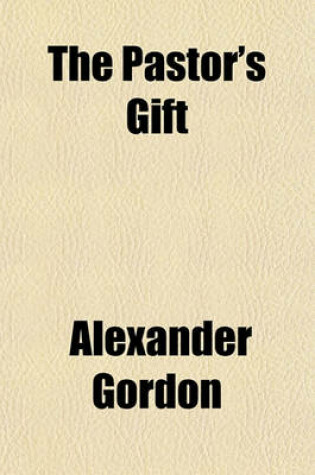 Cover of The Pastor's Gift; Or, a Manual of Pastoral Instruction, in Letters. Or, a Manual of Pastoral Instruction, in Letters