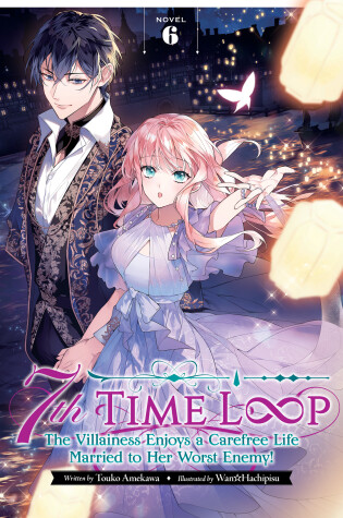 Cover of 7th Time Loop: The Villainess Enjoys a Carefree Life Married to Her Worst Enemy! (Light Novel) Vol. 6