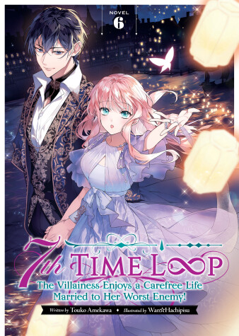 Cover of 7th Time Loop: The Villainess Enjoys a Carefree Life Married to Her Worst Enemy! (Light Novel) Vol. 6
