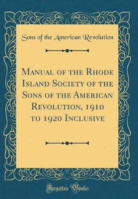 Book cover for Manual of the Rhode Island Society of the Sons of the American Revolution, 1910 to 1920 Inclusive (Classic Reprint)