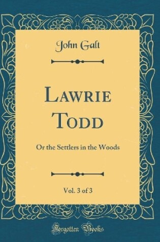 Cover of Lawrie Todd, Vol. 3 of 3: Or the Settlers in the Woods (Classic Reprint)