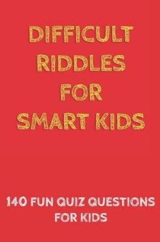 Cover of Difficult Riddles for Smart Kids