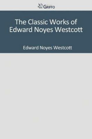 Cover of The Classic Works of Edward Noyes Westcott