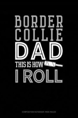 Cover of Border Collie Dad This Is How I Roll