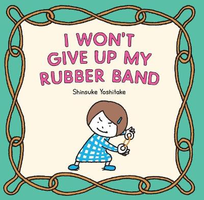 Book cover for I Won’t Give Up My Rubber Band