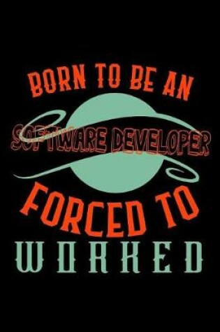 Cover of Born to be a software developer. Forced to worked