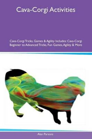 Cover of Cava-Corgi Activities Cava-Corgi Tricks, Games & Agility Includes