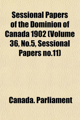 Book cover for Sessional Papers of the Dominion of Canada 1902 (Volume 36, No.5, Sessional Papers No.11)