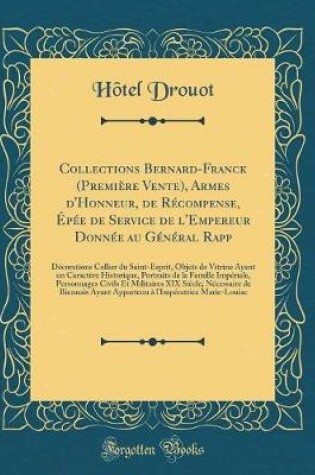 Cover of Collections Bernard-Franck (Première Vente), Armes d'Honneur, de Récompense, Épée de Service de l'Empereur Donnée Au Général Rapp