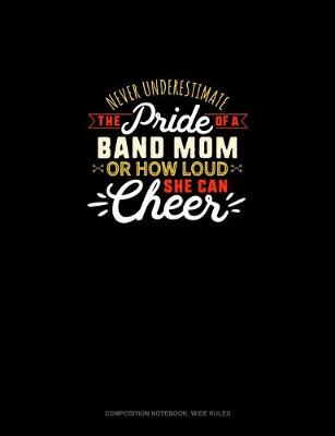 Book cover for Never Underestimate The Pride Of A Band Mom Or How Loud She Can Cheer