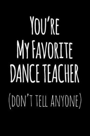 Cover of You're My Favorite Dance Teacher Don't Tell Anyone