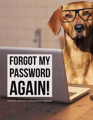 Book cover for Forgot My Password AGAIN! Internet Username and Password Logbook