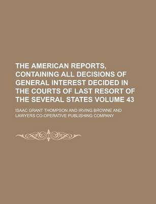 Book cover for The American Reports, Containing All Decisions of General Interest Decided in the Courts of Last Resort of the Several States Volume 43