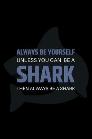 Cover of Always Be Yourself Unless You Can Be A Shark Then Always Be A Shark