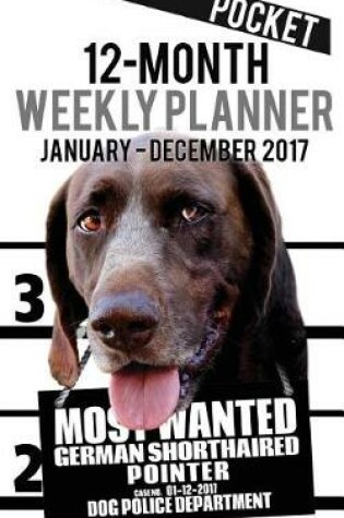 Cover of 2017 Pocket Weekly Planner - Most Wanted German Pointer