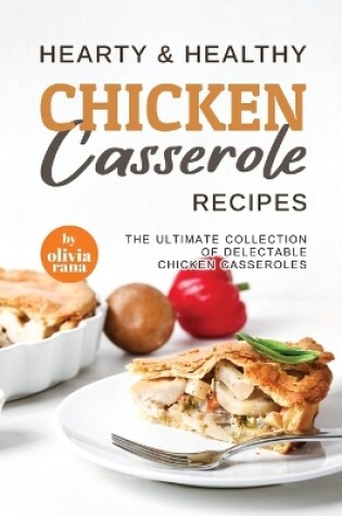 Cover of Hearty & Healthy Chicken Casserole Recipes