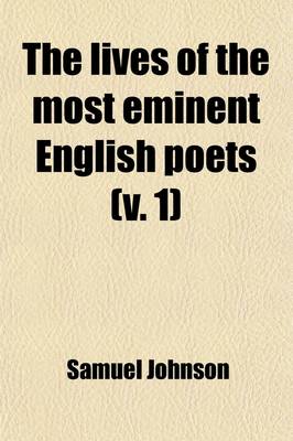 Book cover for The Lives of the Most Eminent English Poets Volume 1; Cowley. Denham. Milton. Butler. Rochester. Roscommon. Otway. Waller. Pomfret. Dorset. Stepney. J. Phillips. Walsh. Dryden. Smith. Duke. King. Sprat. Halifax. Parnell. Garth. Rowe. Addison. Hughes. Sheffield