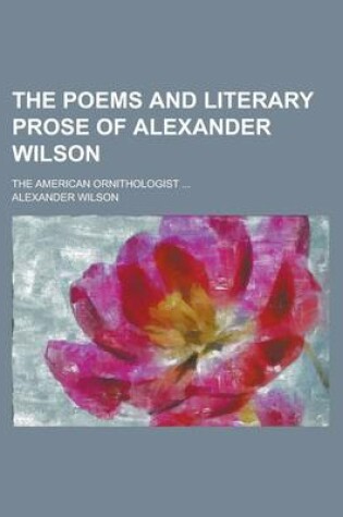 Cover of The Poems and Literary Prose of Alexander Wilson; The American Ornithologist ...