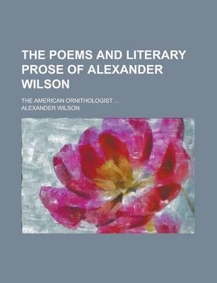 Book cover for The Poems and Literary Prose of Alexander Wilson; The American Ornithologist ...