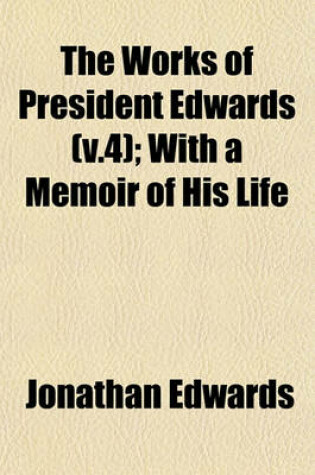 Cover of The Works of President Edwards (V.4); With a Memoir of His Life