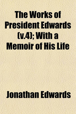 Book cover for The Works of President Edwards (V.4); With a Memoir of His Life