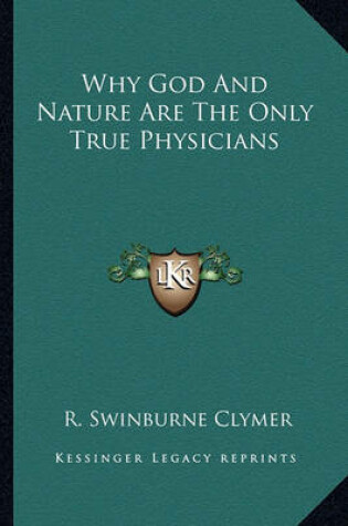 Cover of Why God And Nature Are The Only True Physicians
