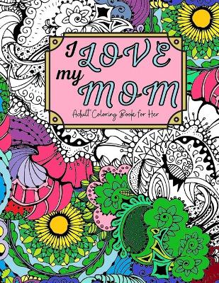 Cover of I Love My Mom Adult Coloring Book