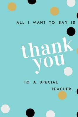 Book cover for All I want to say is Thank You to a special Teacher