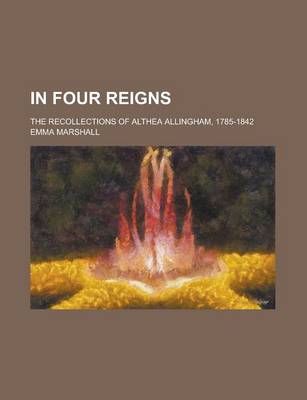 Book cover for In Four Reigns; The Recollections of Althea Allingham, 1785-1842