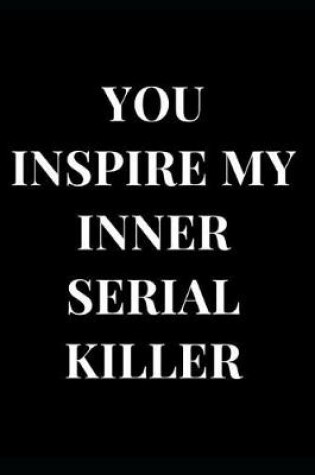 Cover of You Inspire My Inner Serial Killer