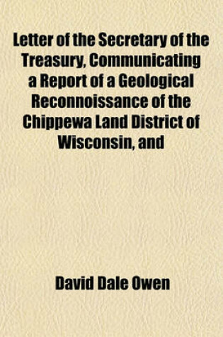 Cover of Letter of the Secretary of the Treasury, Communicating a Report of a Geological Reconnoissance of the Chippewa Land District of Wisconsin, and the Northern Part of Iowa