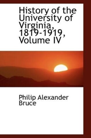 Cover of History of the University of Virginia, 1819-1919, Volume IV