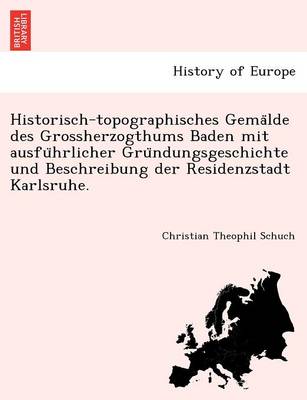 Book cover for Historisch-Topographisches Gema Lde Des Grossherzogthums Baden Mit Ausfu Hrlicher Gru Ndungsgeschichte Und Beschreibung Der Residenzstadt Karlsruhe.