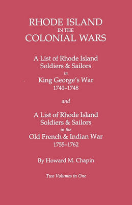 Book cover for Rhode Island in the Colonial Wars. A Lst of RHode Island Soldiers & Sailors in King George's War 1740-1748, and A List of Rhode Island Soldiers & Sailors in the Old French & Indian War 1755-1762. Two Volumes in One