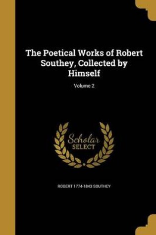 Cover of The Poetical Works of Robert Southey, Collected by Himself; Volume 2