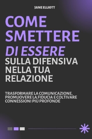 Cover of Come Smettere Di Essere Sulla Difensiva Nella Tua Relazione