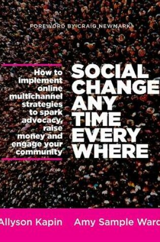 Cover of Social Change Anytime Everywhere: How to Implement Online Multichannel Strategies to Spark Advocacy, Raise Money, and Engage Your Community