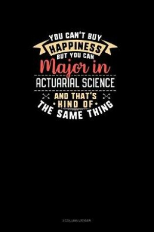 Cover of You Can't Buy Happiness But You Can Major In Actuarial Science and That's Kind Of The Same Thing