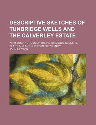 Book cover for Descriptive Sketches of Tunbridge Wells and the Calverley Estate; With Brief Notices of the Picturesque Scenery, Seats, and Antiquities in the Vicinit